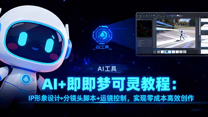 (16423期)AI+即梦可灵教程:IP形象设计+分镜头脚本+运镜控制,实现零成本高效创作_生财有道创业项目网-生财有道