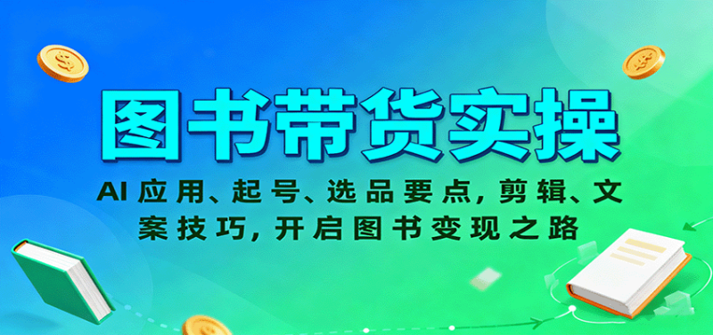 图书带货实操，AI应用、起号、选品要点，剪辑、文案技巧，开启图书变现之路_生财有道创业网-生财有道