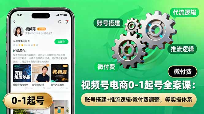 （16262期）视频号电商0-1起号全案课：账号搭建+推流逻辑+微付费调整，等实操体系_生财有道创业项目网-生财有道