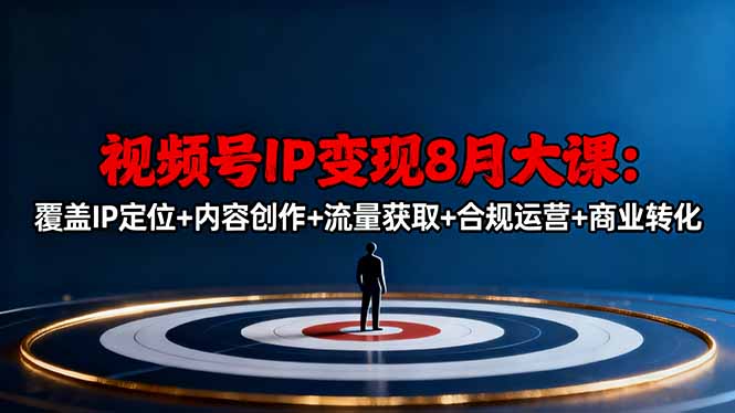 (16361期)视频号IP变现8月大课,覆盖IP定位+内容创作+流量获取+合规运营+商业转化_生财有道创业项目网-生财有道