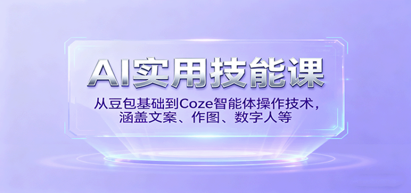 AI实用技能课，从豆包基础到Coze智能体操作技术，涵盖文案、作图、数字人等_生财有道创业网-生财有道
