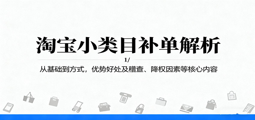 淘宝小类目补单解析：从基础到方式，优势好处及稽查、降权因素等核心内容_生财有道创业网-生财有道