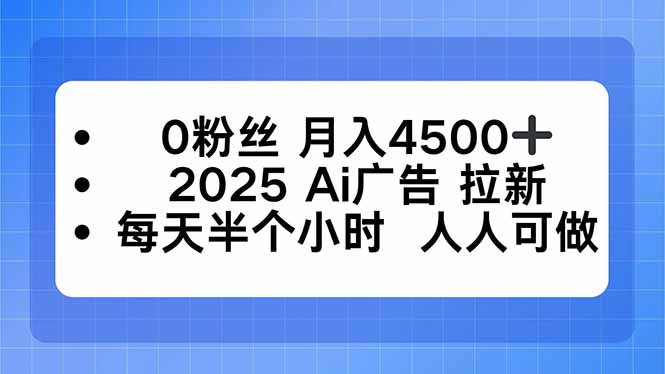 （16145期）0粉丝 月入4500+，2025AI广告拉新，每天半个小时 人人可做_生财有道创业项目网-生财有道