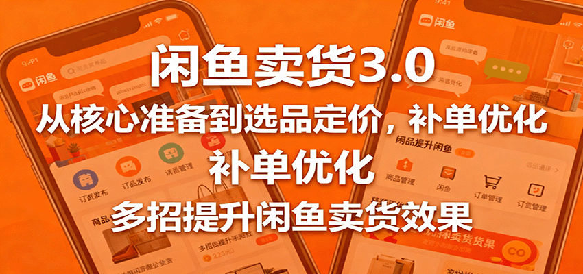 闲鱼卖货3.0,从核心准备到选品定价,补单优化,多招提升闲鱼卖货效果_生财有道创业网-生财有道