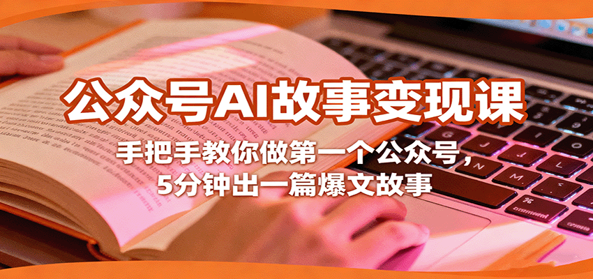 公众号AI故事变现课，手把手教你做第一个公众号，5分钟出一篇爆文故事_生财有道创业网-生财有道
