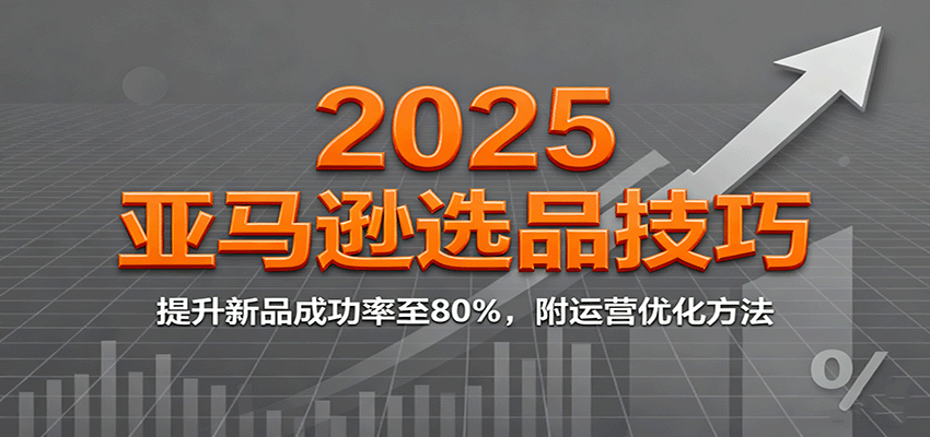 2025亚马逊选品技巧，提升新品成功率至80%，附运营优化方法_生财有道创业网-生财有道