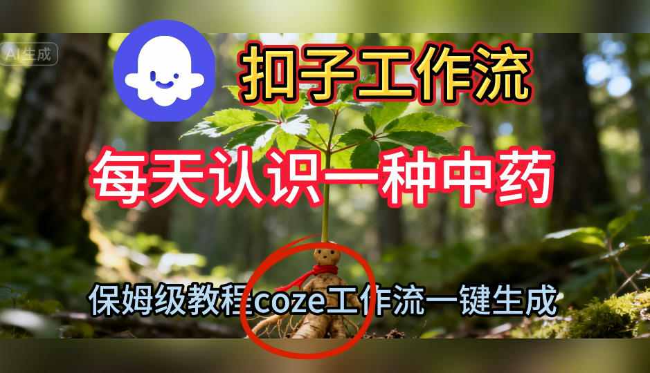 Coze扣子工作流一键生成每天认识一种中药短视频，保姆级搭建教学——生财有道创业项目网-生财有道