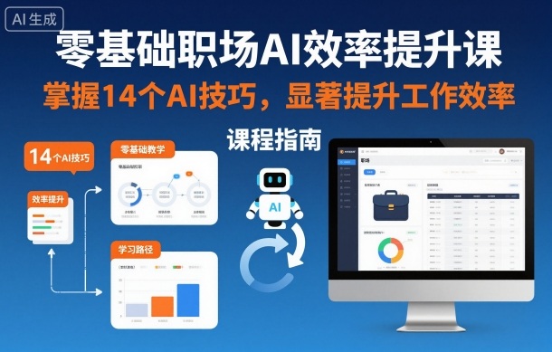 零基础职场AI效率提升课,掌握14个AI技巧,显著提升工作效率——生财有道创业项目网-生财有道