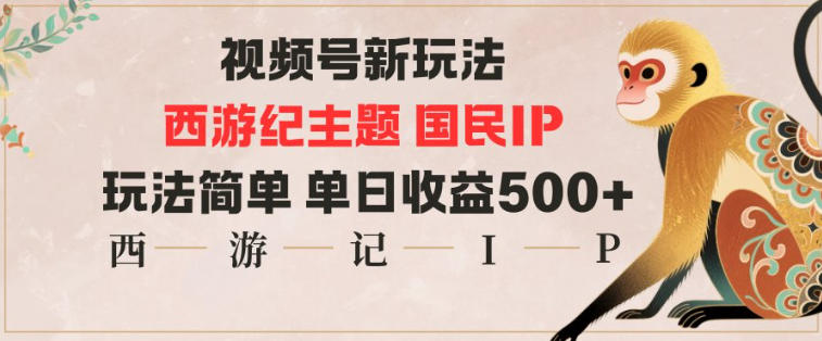 视频号分成新玩法，西游记主题国民IP，玩法简单，单日收益多张——生财有道创业项目网-生财有道