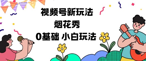 视频号分成计划新玩法，烟花秀视频，0基础小白玩法——生财有道创业项目网-生财有道