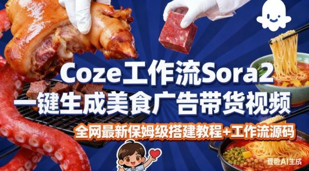 coze扣子智能体sora2一键生成美食广告高端视频工作流保姆级拆解教程,无需剪辑,无需拍摄——生财有道创业项目网-生财有道