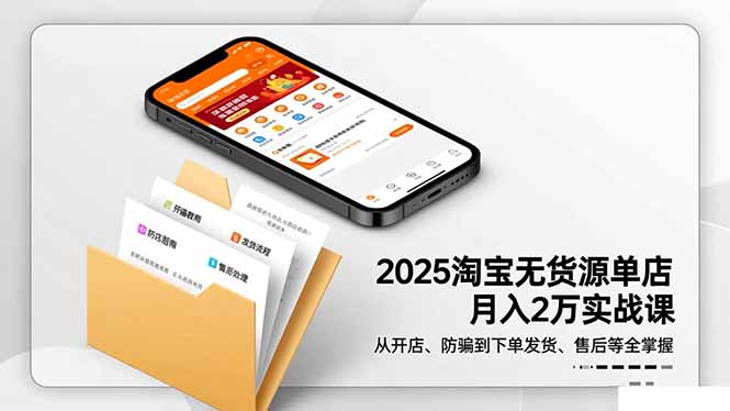 （16545期）2025淘宝无货源单店月入2万-更11月：从开店、防骗到下单发货、售后全掌握_生财有道创业项目网-生财有道