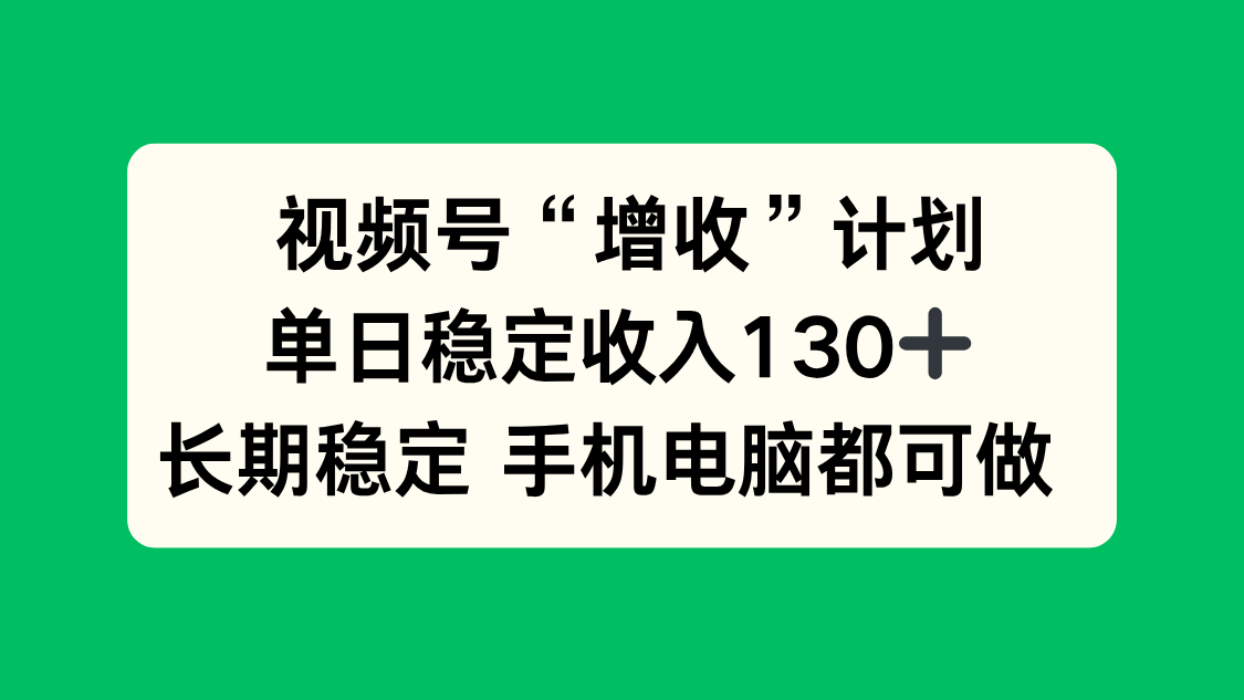 (16579期)视频号“增收”计划,单日稳定收入130十,长期稳定 手机电脑都可做!_生财有道创业项目网-生财有道