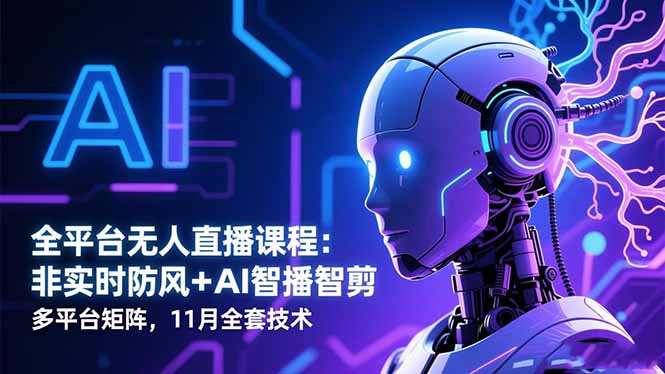 （16613期）全平台无人直播课程：非实时防风＋AI智播智剪＋多平台矩阵，11月全套技术_生财有道创业项目网-生财有道