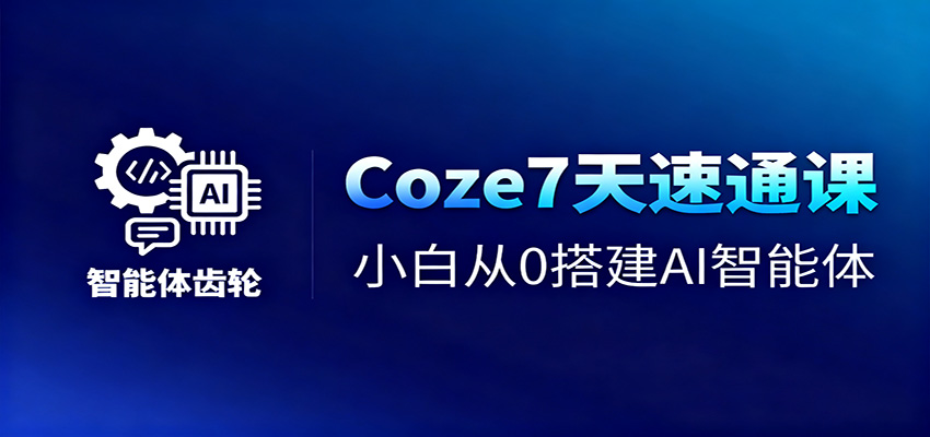 Coze7天速通课,小白从0搭建AI智能体+短视频工作流_生财有道创业网-生财有道