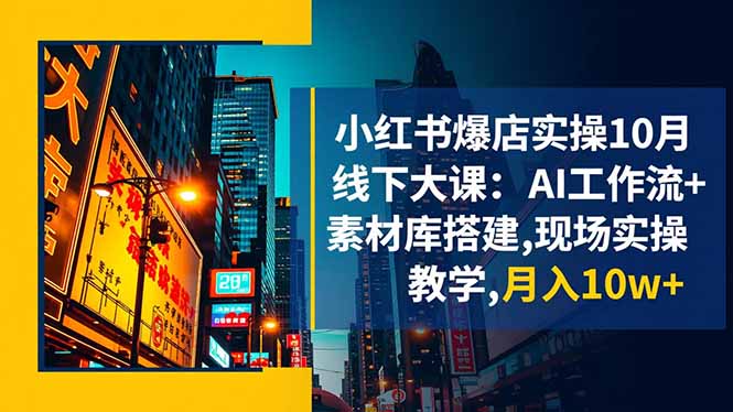 (16490期)小红书爆店实操10月线下大课:AI工作流+素材库搭建,现场实操教学,月入10w+_生财有道创业项目网-生财有道