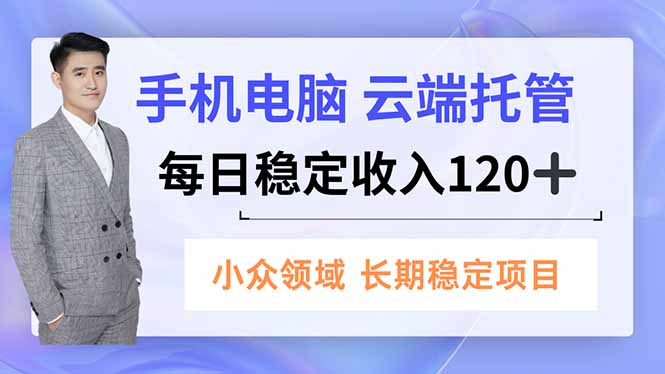 （16719期）手机、电脑云端托管，每日稳定收入120+，小众领域长期稳定_生财有道创业项目网-生财有道