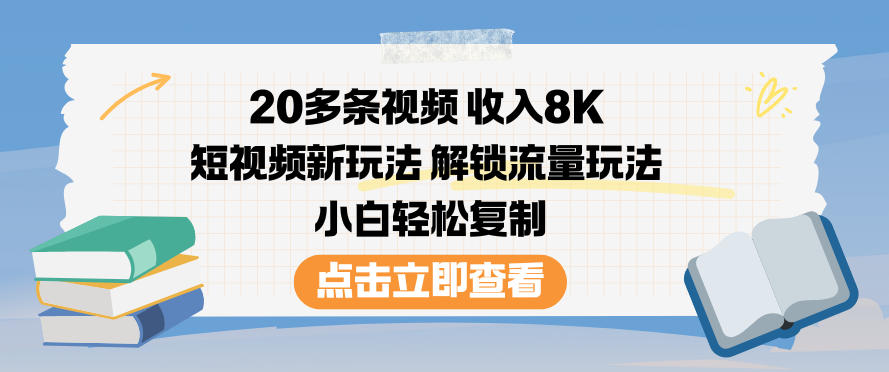 20多条视频收入8K,短视频新玩法,解锁流量玩法,小白轻松复制——生财有道创业项目网-生财有道
