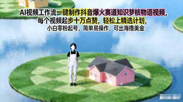 AI视频工作流一键制作抖音爆火赛道知识梦核物语视频,每个视频起步10W点赞,轻松上精选计划——生财有道创业项目网-生财有道