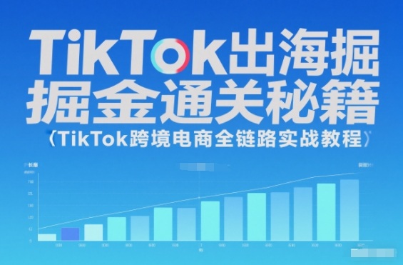TikTok出海掘金通关秘籍,TikTok跨境电商全链路实战教程——生财有道创业项目网-生财有道