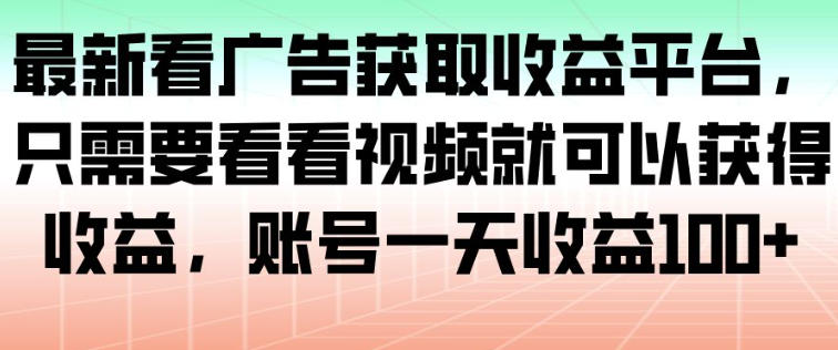 最新看广告获取收益平台,只需要看看视频就可以获得收益,账号一天收益100+——生财有道创业项目网-生财有道