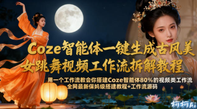 Coze智能体一键生成古风美女跳舞视频工作流拆解教程,全网最新保姆级搭建教程+工作流源码——生财有道创业项目网-生财有道