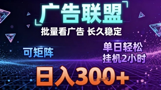 最新广告联盟全自动掘金，长期稳定，单窗口最高收益30+，可矩阵日入3张【揭秘】——生财有道创业项目网-生财有道