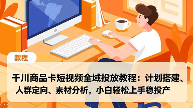 (16851期)千川商品卡短视频全域投放教程:计划搭建、人群定向、素材分析,小白轻松上手稳投产_生财有道创业项目网-生财有道