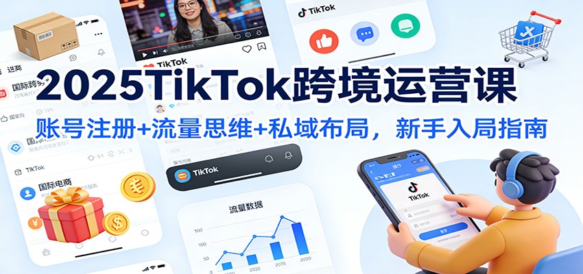 2025TikTok跨境运营课:账号注册+流量思维+私域布局,新手入局指南_生财有道创业网-生财有道