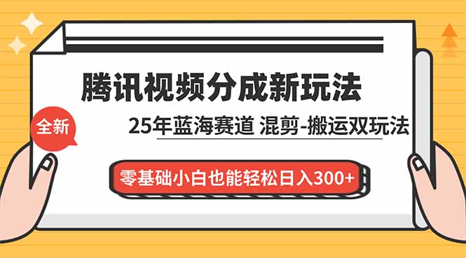 （16796期）腾讯视频分成计划最新教程：25年蓝海赛道，混剪、搬运双玩法，零基础小白也能轻松日入300+_生财有道创业项目网-生财有道