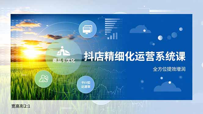 （16814期）抖店精细化运营系统课，商品卡优化、达人建联、千川投放，全方位提效增润_生财有道创业项目网-生财有道