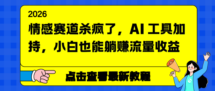 （16930期）情感赛道杀疯了，AI 工具加持，小白也能躺赚流量收益_生财有道创业项目网-生财有道