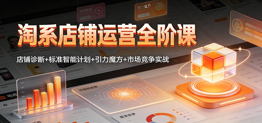 淘系店铺运营全阶课:店铺诊断+标准智能计划+引力魔方+市场竞争实战_生财有道创业网-生财有道
