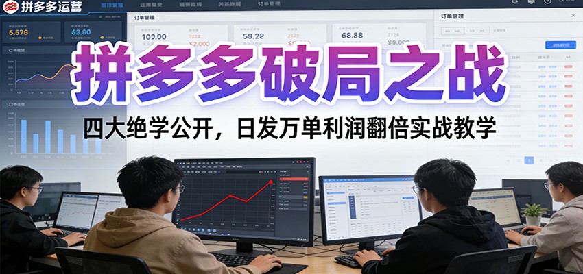 拼多多破局之战：四大绝学公开，日发万单利润翻倍实战教学_生财有道创业网-生财有道