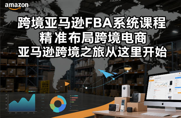 跨境亚马逊FBA系统课程，精准布局跨境电商，亚马逊跨境之旅从这里开始——生财有道创业项目网-生财有道