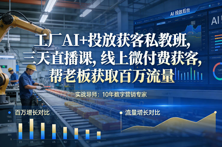 工厂AI+投放获客私教班，三天直播课，线上微付费获客，帮老板获取百万流量——生财有道创业项目网-生财有道