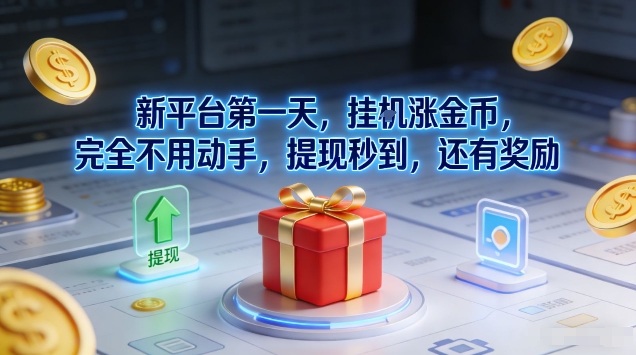 新平台第一天，挂G涨金币，完全不用动手，提现秒到，还有奖励【揭秘】——生财有道创业项目网-生财有道