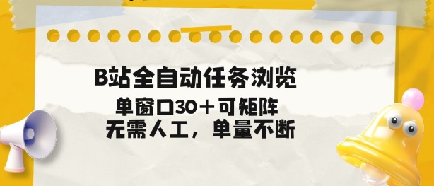 B站全自动任务浏览，单窗口30+可矩阵操作，无需人工单量不断【揭秘】——生财有道创业项目网-生财有道