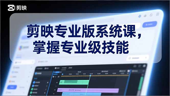 （17043期）剪映专业版系统课，基础操作、高级技巧、电影调色、特效制作、AI应用/等等，掌握专业级技能_生财有道创业项目网-生财有道