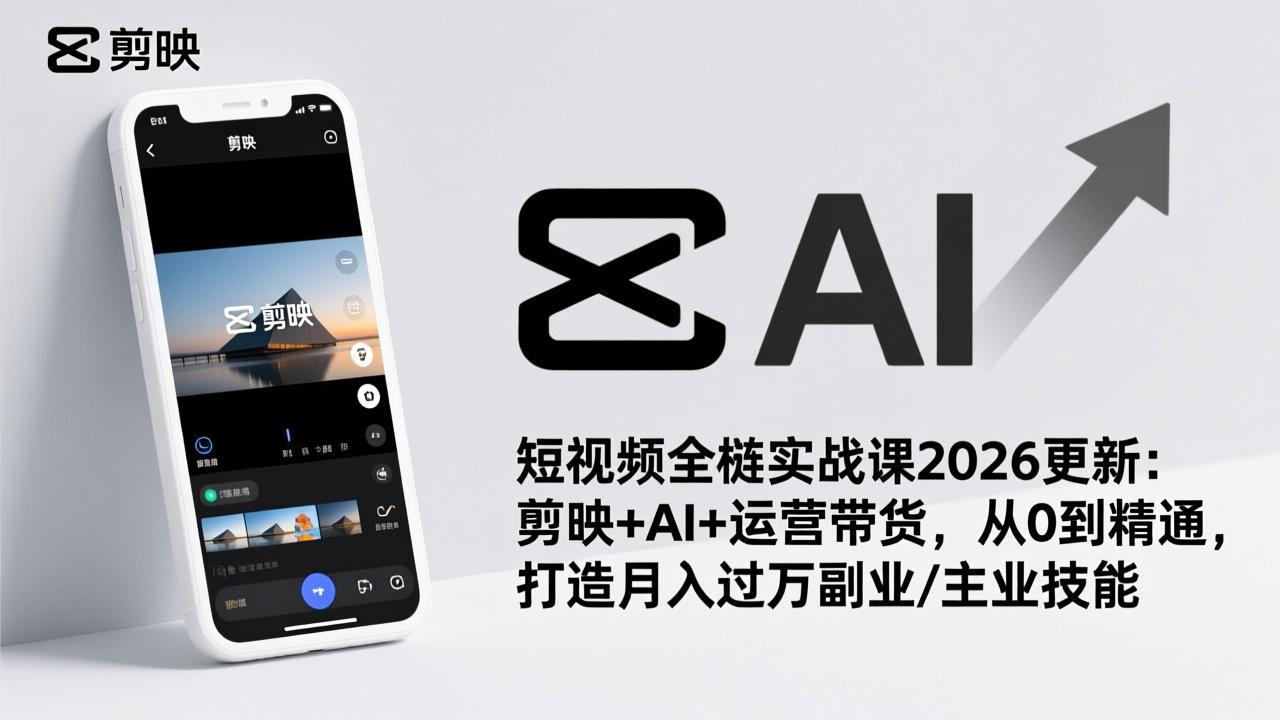 （17231期）短视频全栈实战课2026更新：剪映+AI+运营带货，从0到精通，打造月入过万副业/主业技能_生财有道创业项目网-生财有道