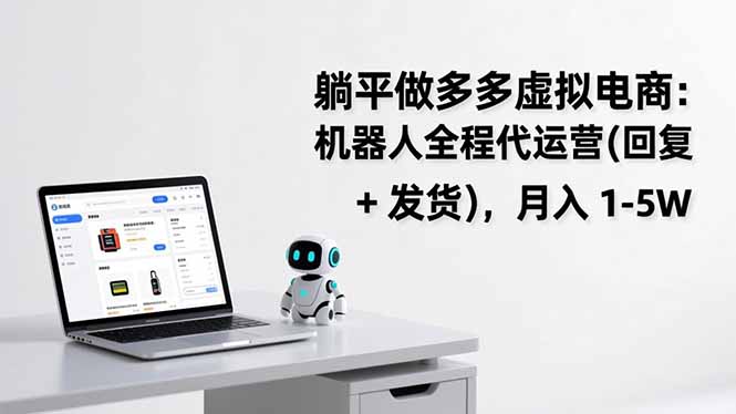 （17128期）躺平做多多虚拟电商：机器人全程代运营（回复 + 发货），月入 1-5W_生财有道创业项目网-生财有道