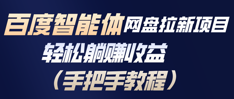 （17026期）百度智能体网盘拉新项目，轻松躺赚收益（手把手教程）_生财有道创业项目网-生财有道
