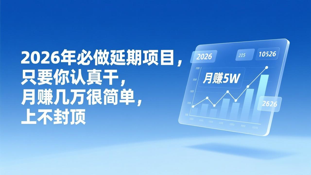 （17187期）2026年延期项目，只要你认真干，月赚几万很简单，上不封顶_生财有道创业项目网-生财有道