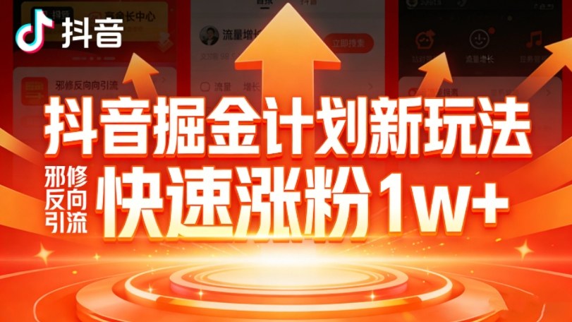抖音掘金计划新玩法,邪修反向引流,7天快速涨粉1w+——生财有道创业项目网-生财有道