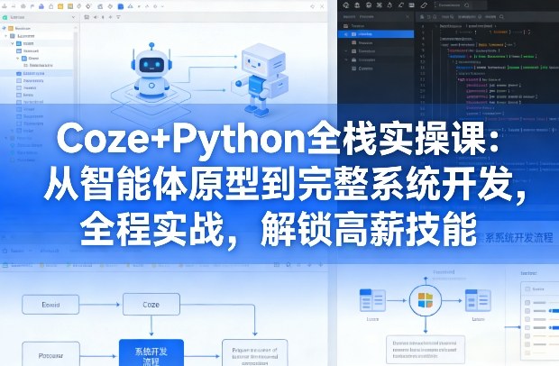 Coze+Python全栈实操课：从智能体原型到完整系统开发，全程实战，解锁高薪技能——生财有道创业项目网-生财有道