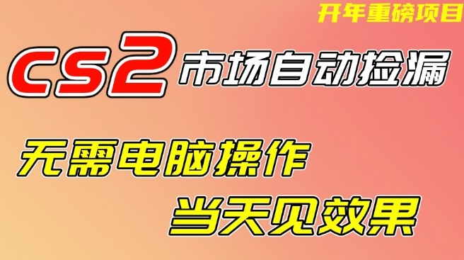 CS2市场自动捡漏项目，无需电脑操作，无需进入游戏，当天见效果，支持任何形式验证【揭秘】——生财有道创业项目网-生财有道