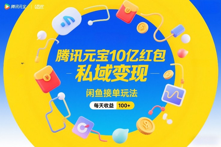 腾讯元宝10亿红包，私域变现，闲鱼接单玩法，每天收益100+——生财有道创业项目网-生财有道