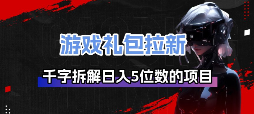 图片[1]-游戏礼包拉新_千字拆解日入5位数的项目逻辑——生财有道创业项目网-生财有道