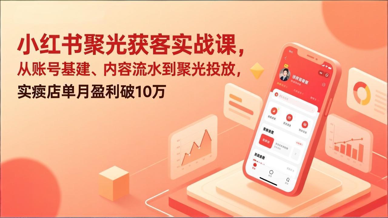 （17377期）小红书聚光获客实战课，从账号基建、内容流水到聚光投放，实体店单月盈利破10万_生财有道创业项目网-生财有道