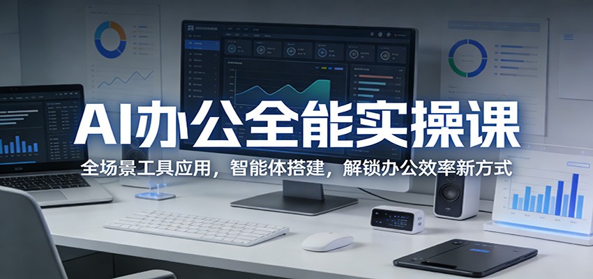 AI办公全能实操课：全场景工具应用，智能体搭建，解锁办公效率新方式_生财有道创业网-生财有道